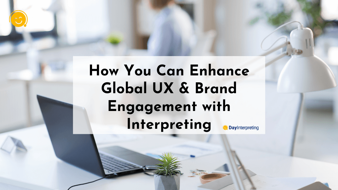 How You Can Enhance Global UX & Brand Engagement with Interpreting