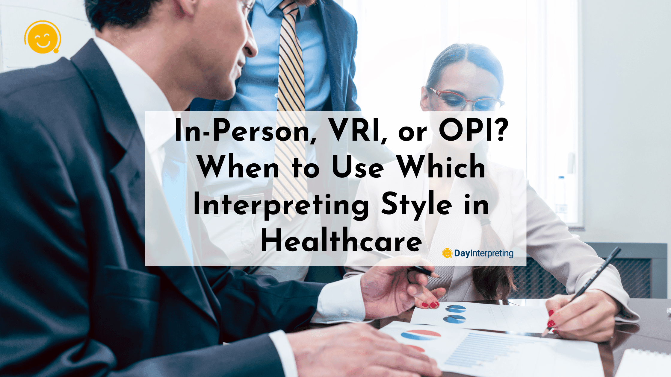 In-Person, VRI, or OPI? What’s the Best Healthcare Interpreting Style