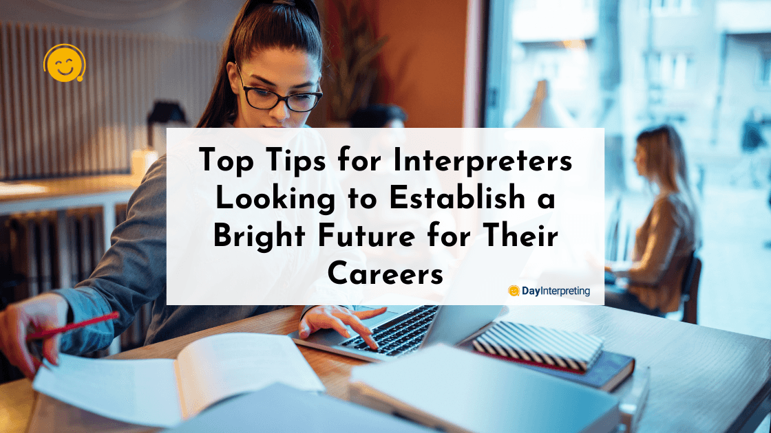 Top Tips for Interpreters Looking to Establish a Bright Future for Their Careers