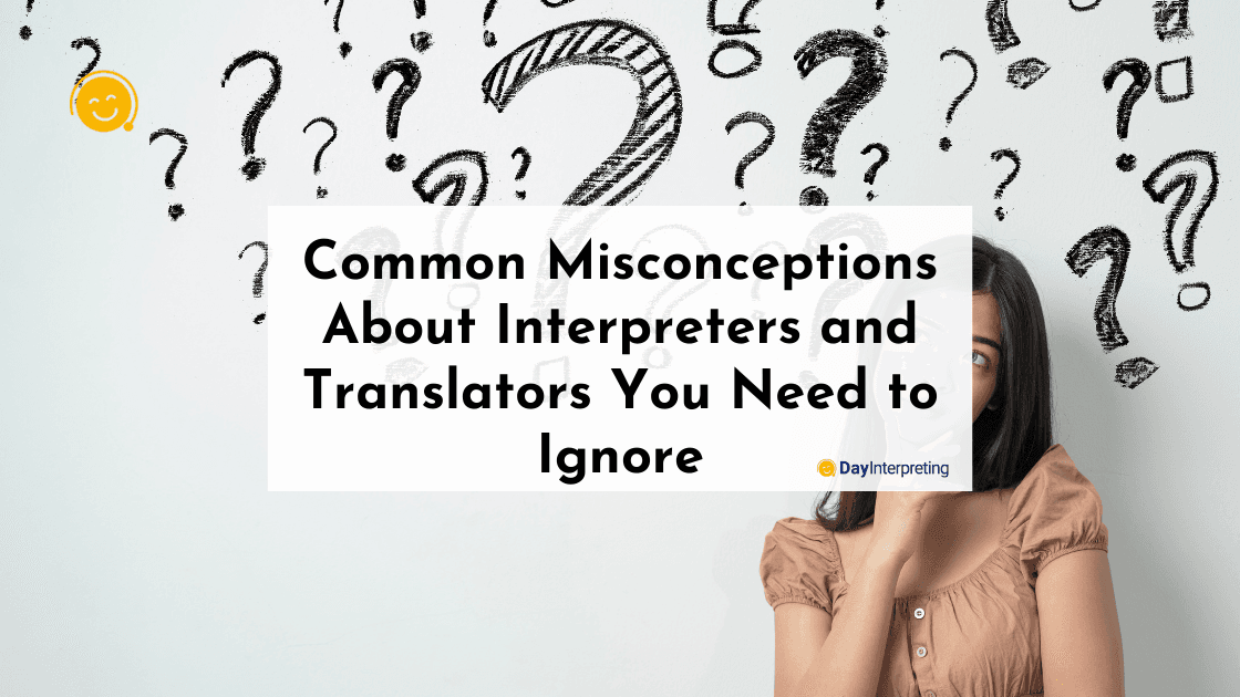 Common Misconceptions About Interpreters and Translators You Need to Ignore