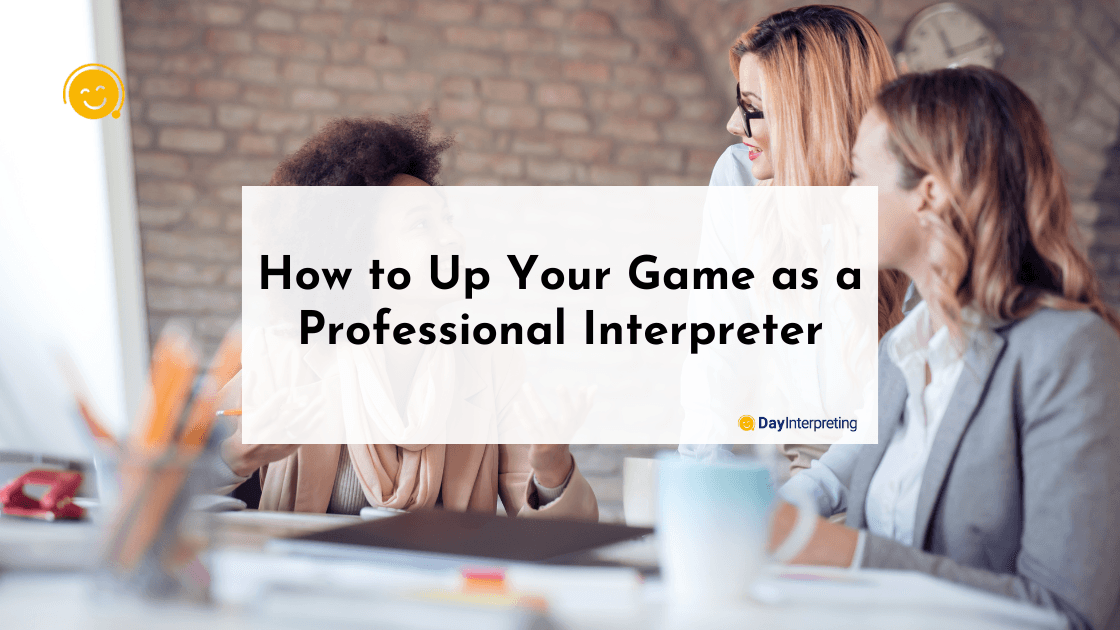 How to Up Your Game as a Professional Interpreter