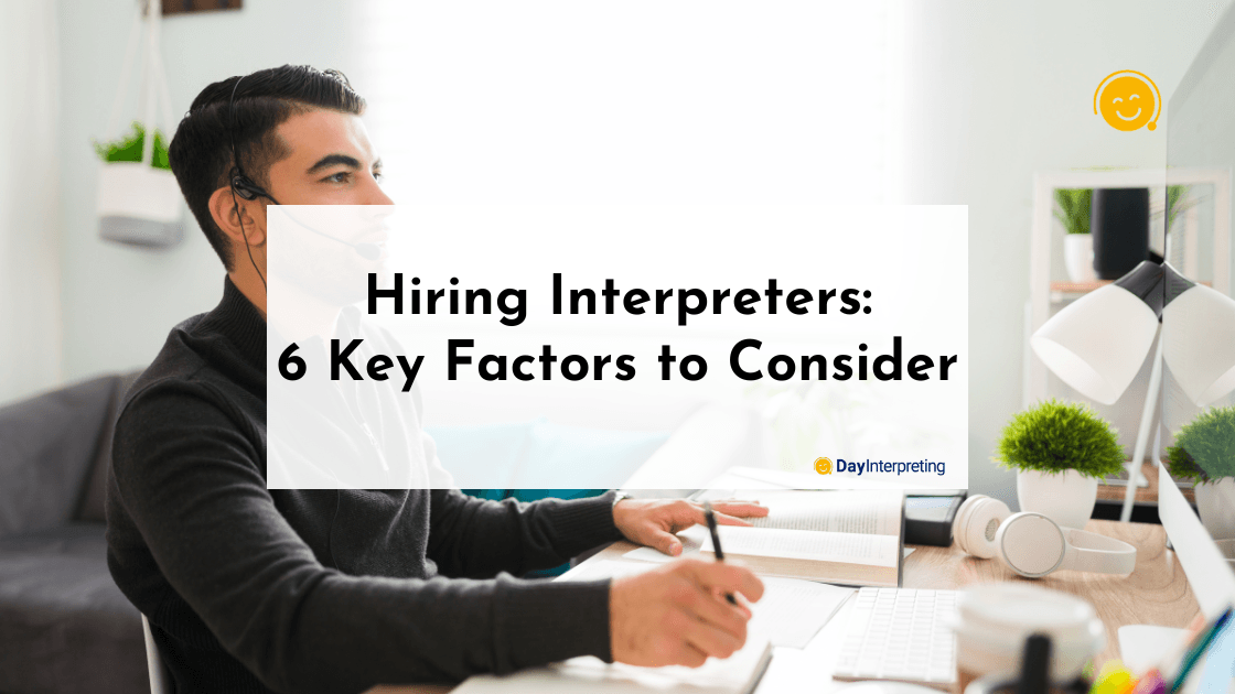 Hiring Interpreters- 6 Key Factors to Consider