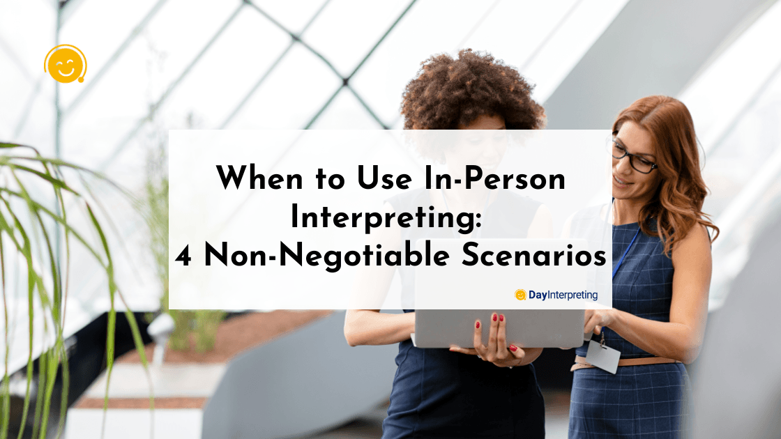 When to Use In-Person Interpreting: 4 Non-Negotiable Scenarios
