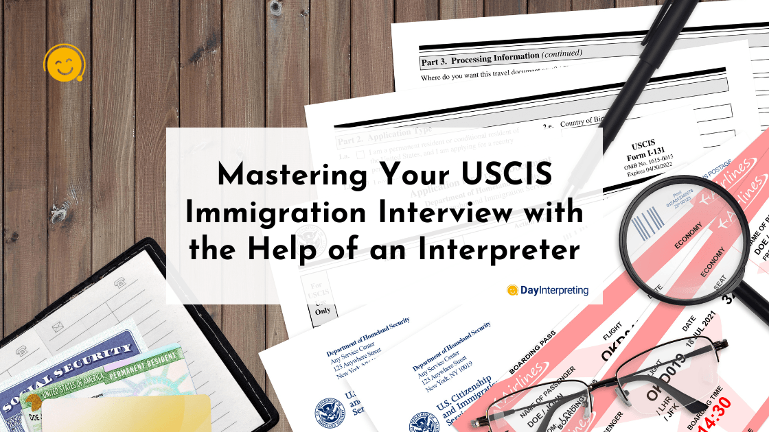 Mastering Your USCIS Immigration Interview with the Help of an Interpreter