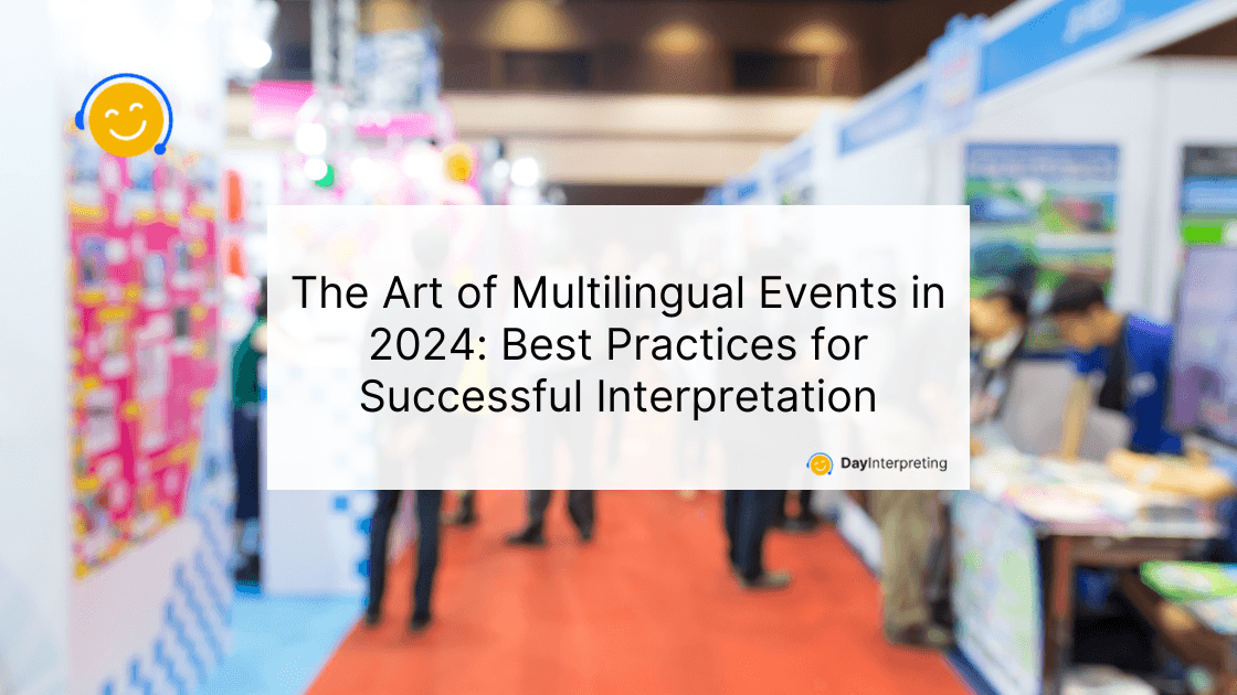 The Art of Multilingual Events in 2024: Best Practices for Successful Interpretation