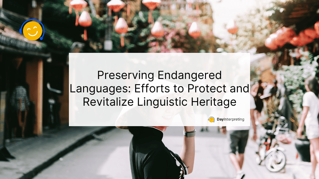 Preserving Endangered Languages: Efforts to Protect and Revitalize Linguistic Heritage