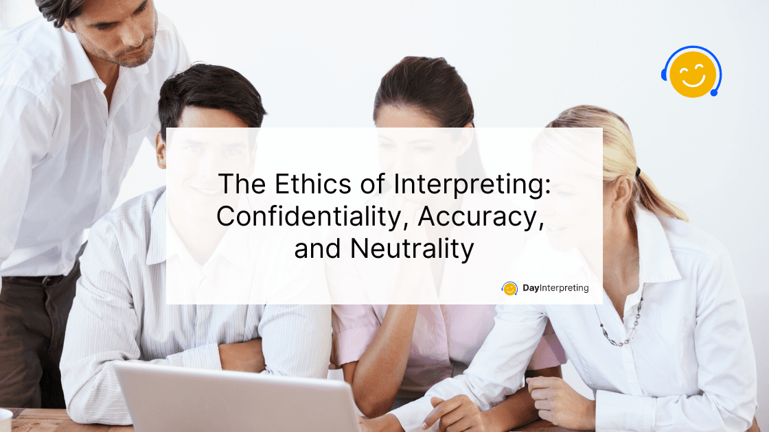 The Ethics of Interpreting: Confidentiality, Accuracy, and Neutrality
