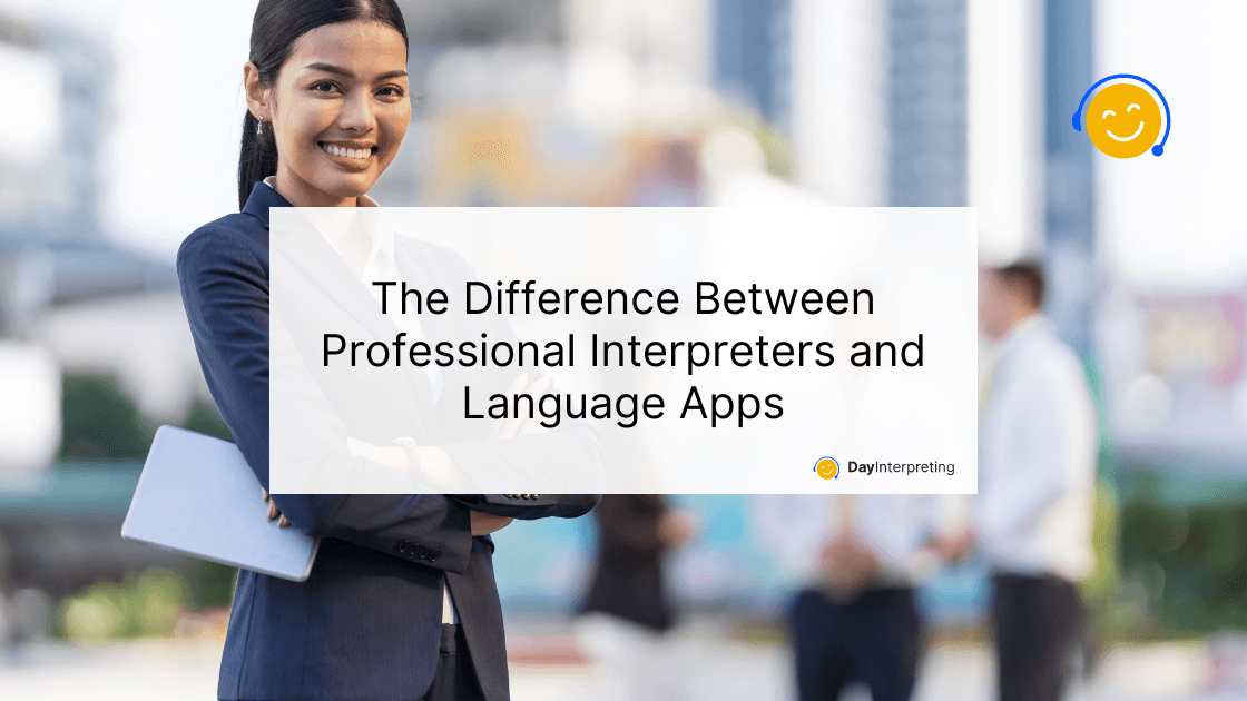 The Difference Between Professional Interpreters and Language Apps