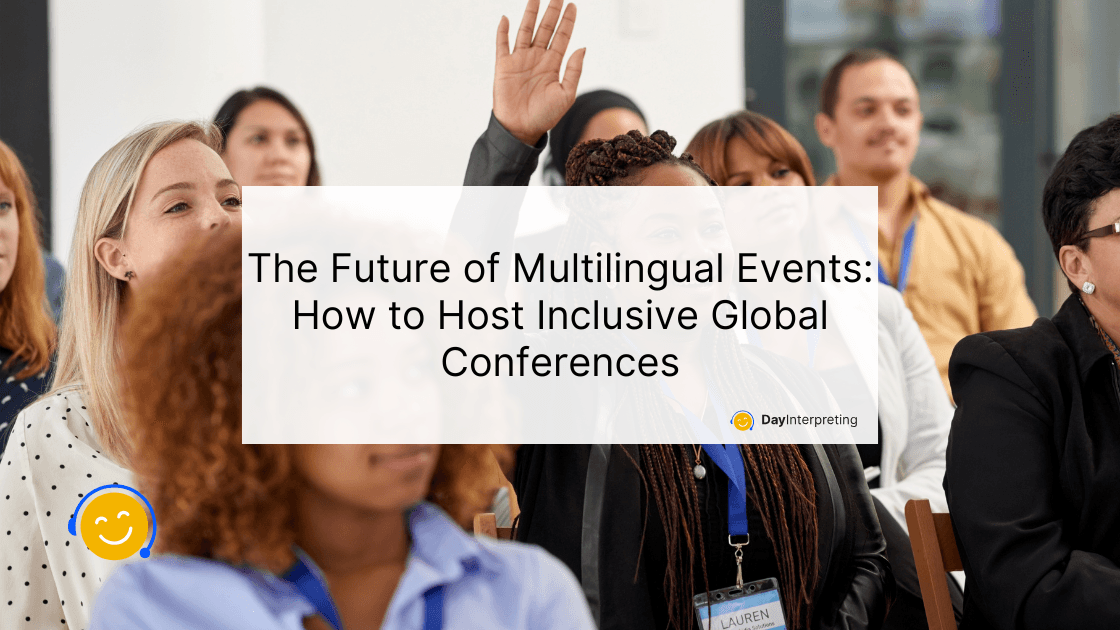 The Future of Multilingual Events: How to Host Inclusive Global Conferences