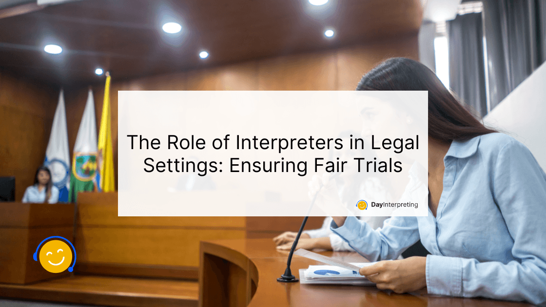 The Role of Interpreters in Legal Settings: Ensuring Fair Trials