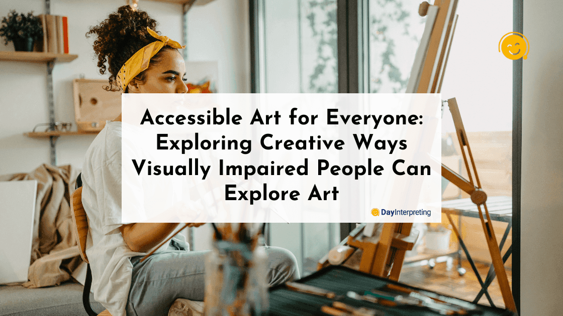 Accessible Art for Everyone: Exploring Creative Ways Visually Impaired People Can Explore Art
